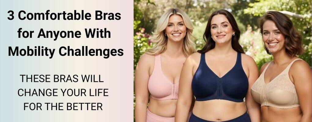 3 Comfortable Bras for Anyone With Mobility Challenges