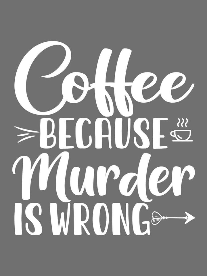 Coffee Because Murder Is Wrong - White - Custom Print Tee
