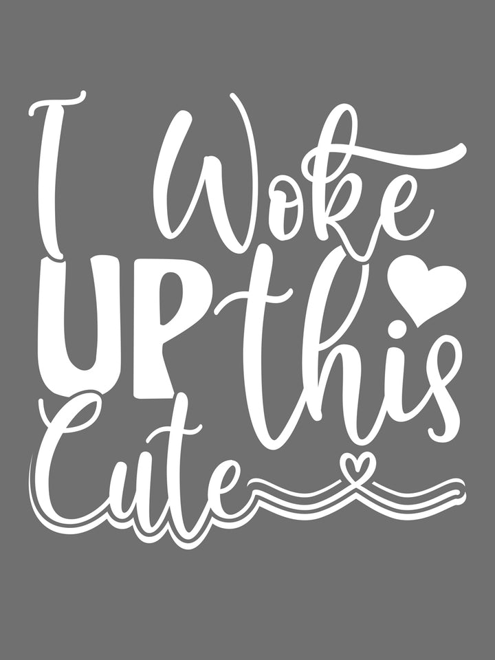 I Woke Up This Cute - Custom Tee